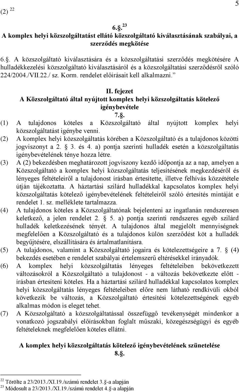 rendelet előírásait kell alkalmazni. II. fejezet A Közszolgáltató által nyújtott komplex helyi közszolgáltatás kötelező igénybevétele 7.