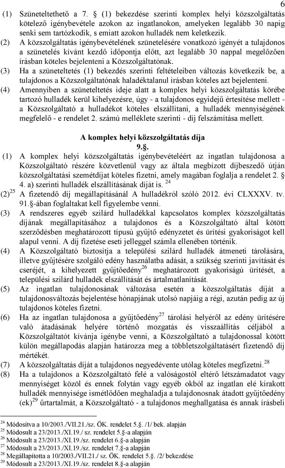 (2) A közszolgáltatás igénybevételének szünetelésére vonatkozó igényét a tulajdonos a szünetelés kívánt kezdő időpontja előtt, azt legalább 30 nappal megelőzően írásban köteles bejelenteni a