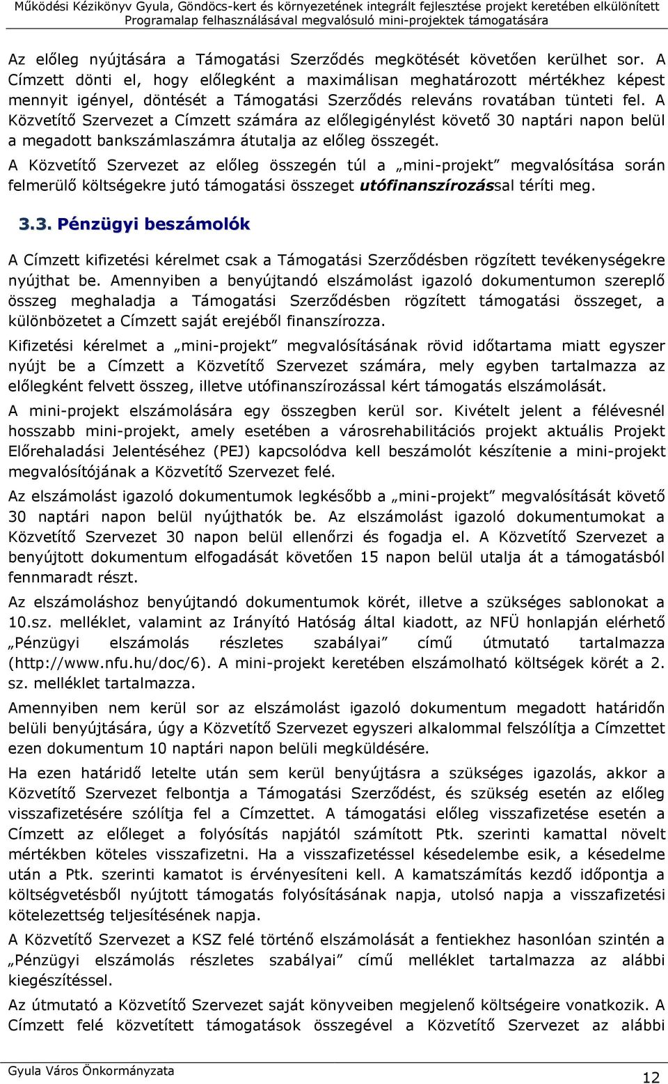 A Közvetítő Szervezet a Címzett számára az előlegigénylést követő 30 naptári napon belül a megadott bankszámlaszámra átutalja az előleg összegét.