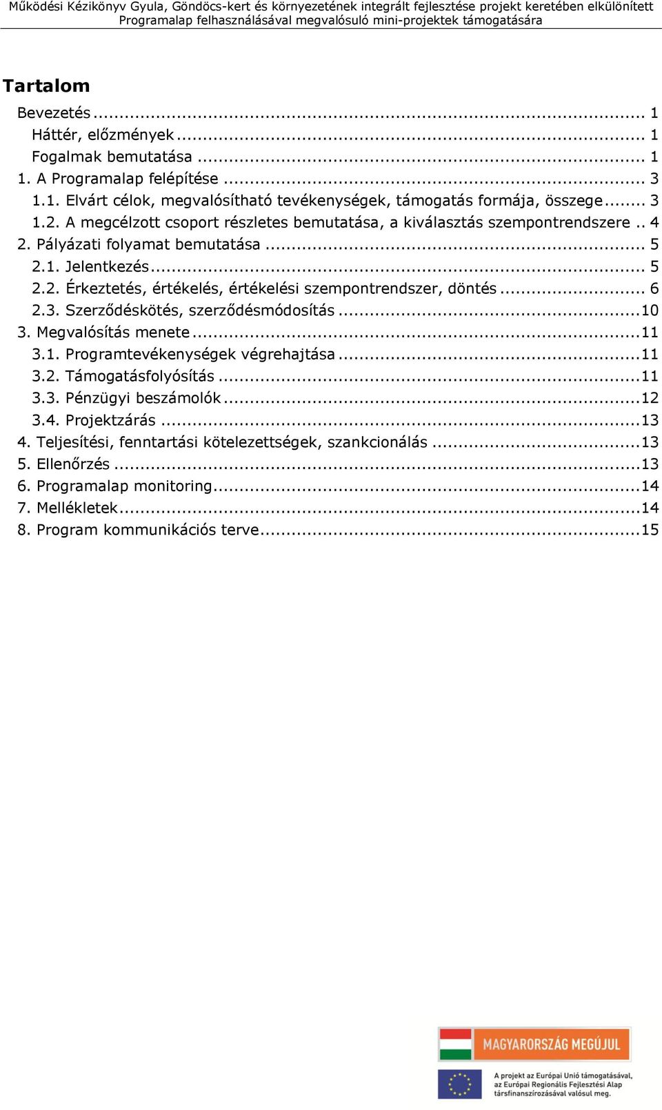 .. 6 2.3. Szerződéskötés, szerződésmódosítás...10 3. Megvalósítás menete...11 3.1. Programtevékenységek végrehajtása...11 3.2. Támogatásfolyósítás...11 3.3. Pénzügyi beszámolók...12 3.4.