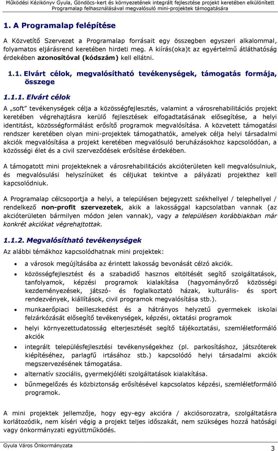 1. Elvárt célok, megvalósítható tevékenységek, támogatás formája, összege 1.1.1. Elvárt célok A soft tevékenységek célja a közösségfejlesztés, valamint a városrehabilitációs projekt keretében