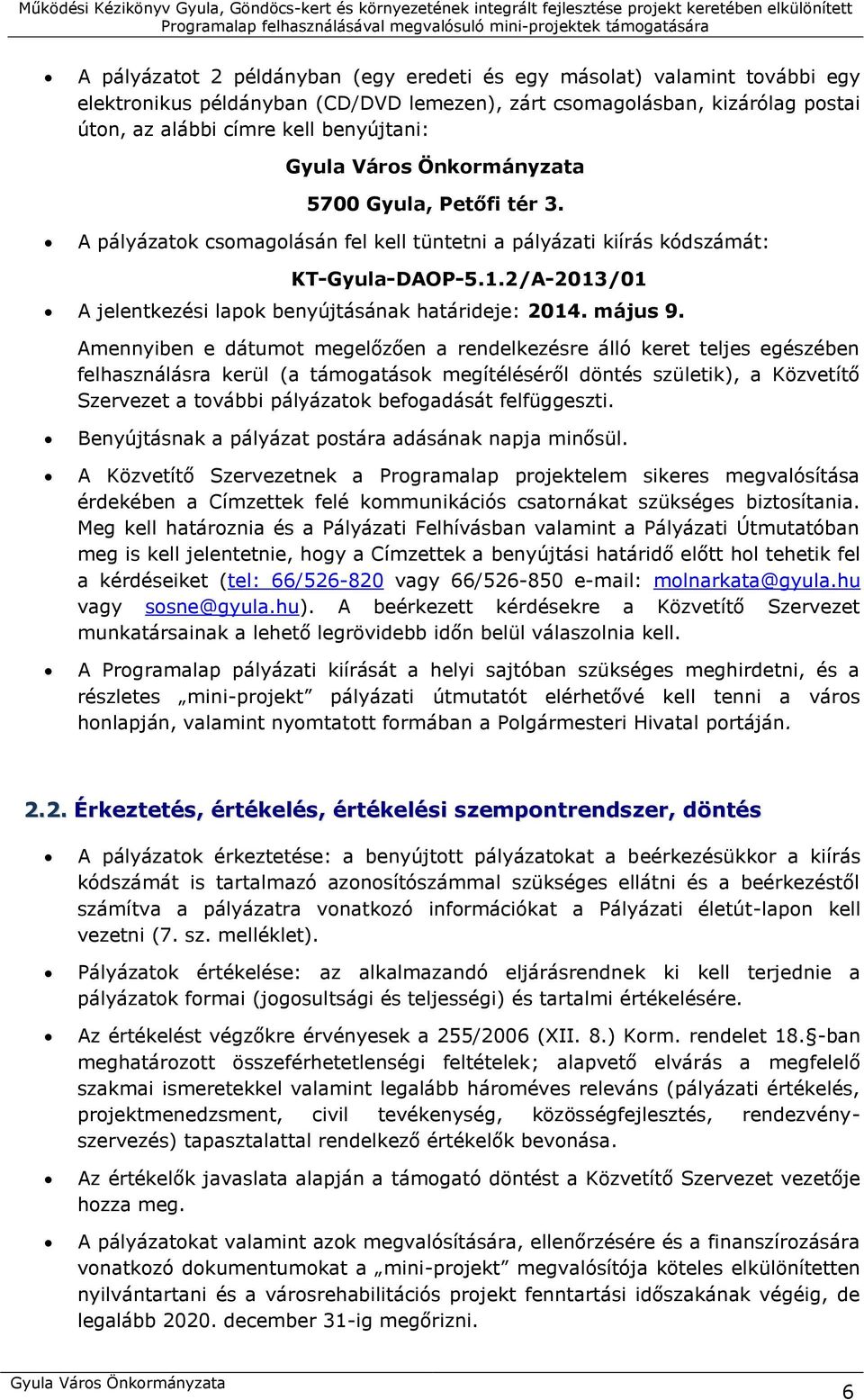 Amennyiben e dátumot megelőzően a rendelkezésre álló keret teljes egészében felhasználásra kerül (a támogatások megítéléséről döntés születik), a Közvetítő Szervezet a további pályázatok befogadását