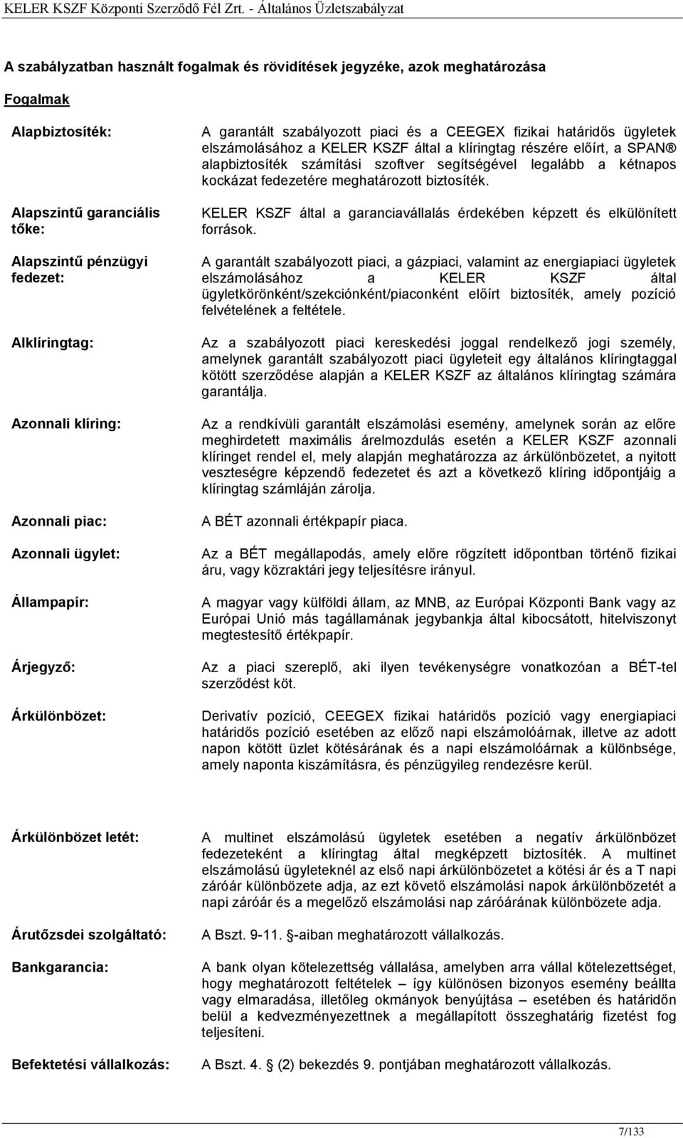 előírt, a SPAN alapbiztosíték számítási szoftver segítségével legalább a kétnapos kockázat fedezetére meghatározott biztosíték.