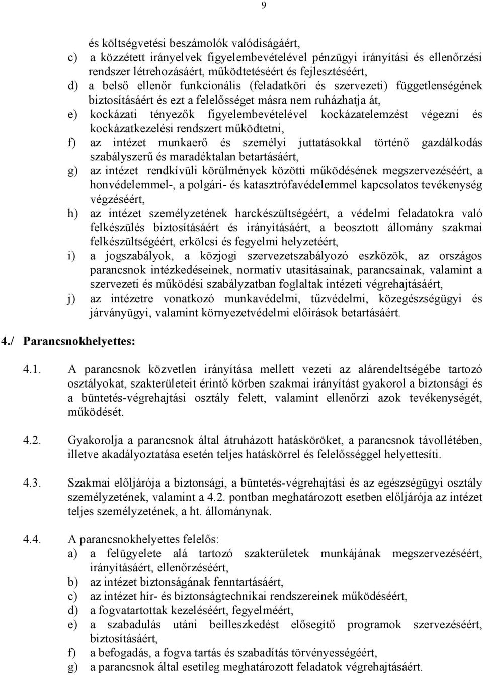 kockázatkezelési rendszert mőködtetni, f) az intézet munkaerı és személyi juttatásokkal történı gazdálkodás szabályszerő és maradéktalan betartásáért, g) az intézet rendkívüli körülmények közötti