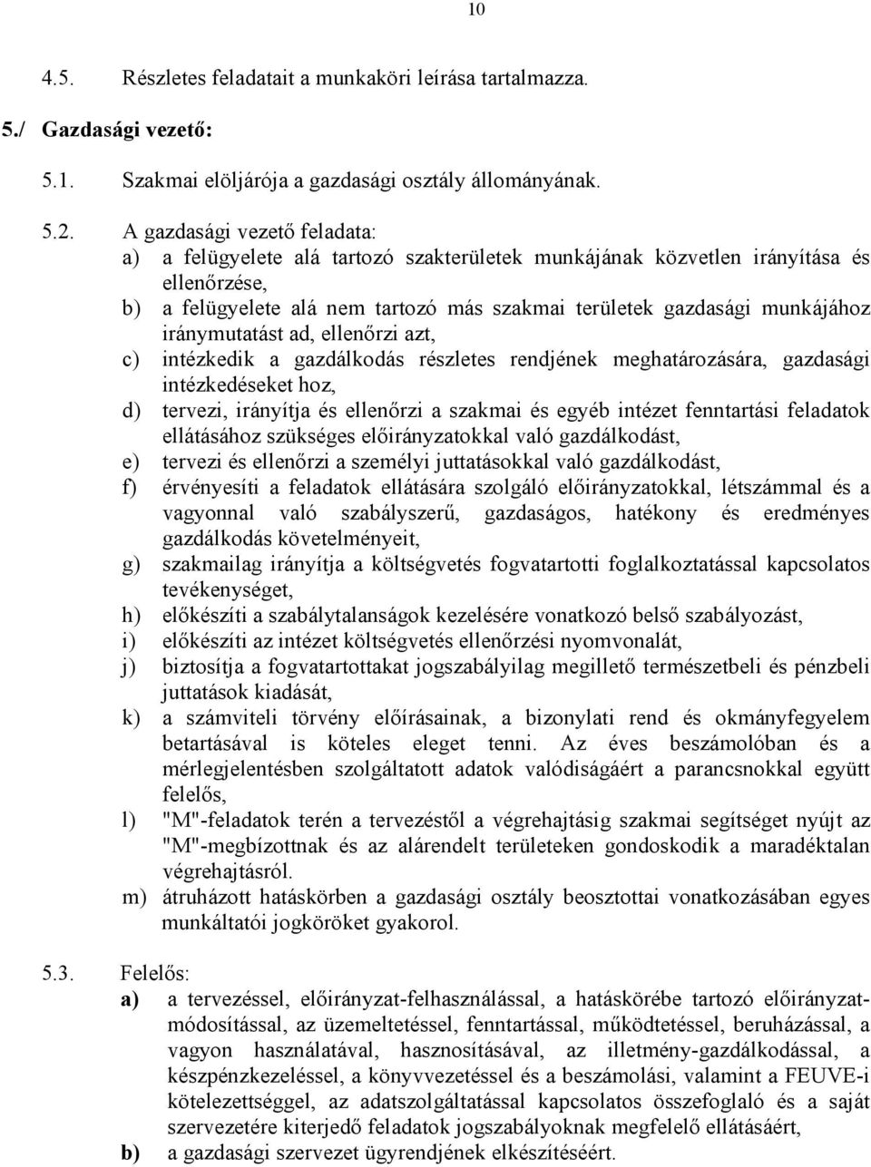 iránymutatást ad, ellenırzi azt, c) intézkedik a gazdálkodás részletes rendjének meghatározására, gazdasági intézkedéseket hoz, d) tervezi, irányítja és ellenırzi a szakmai és egyéb intézet