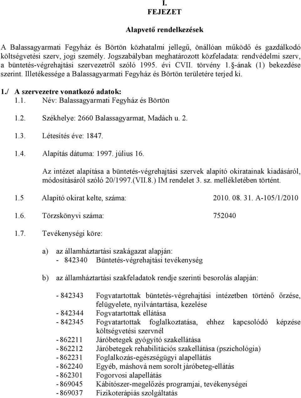 Illetékessége a Balassagyarmati Fegyház és Börtön területére terjed ki. 1./ A szervezetre vonatkozó adatok: 1.1. Név: Balassagyarmati Fegyház és Börtön 1.2. Székhelye: 2660 Balassagyarmat, Madách u.