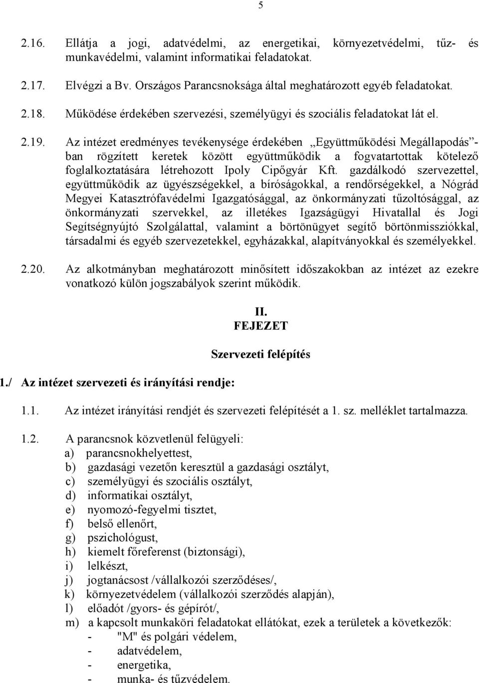 Az intézet eredményes tevékenysége érdekében Együttmőködési Megállapodás - ban rögzített keretek között együttmőködik a fogvatartottak kötelezı foglalkoztatására létrehozott Ipoly Cipıgyár Kft.