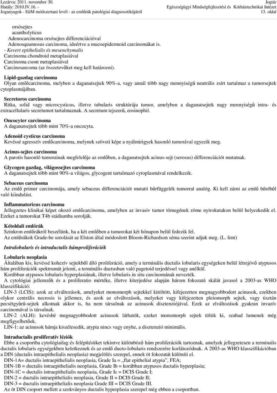 Lipid-gazdag carcinoma Olyan emlőcarcinoma, melyben a daganatsejtek 90%-a, vagy annál több nagy mennyiségű neutrális zsírt tartalmaz a tumorsejtek cytoplasmájában.