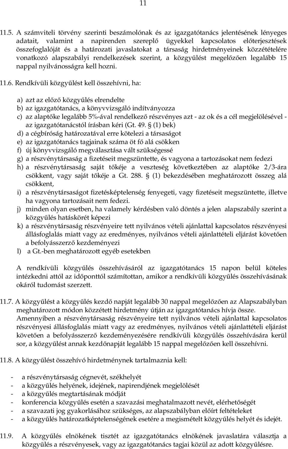 javaslatokat a társaság hirdetményeinek közzétételére vonatkozó alapszabályi rendelkezések szerint, a közgyűlést megelőzően legalább 15 nappal nyilvánosságra kell hozni. 11.6.