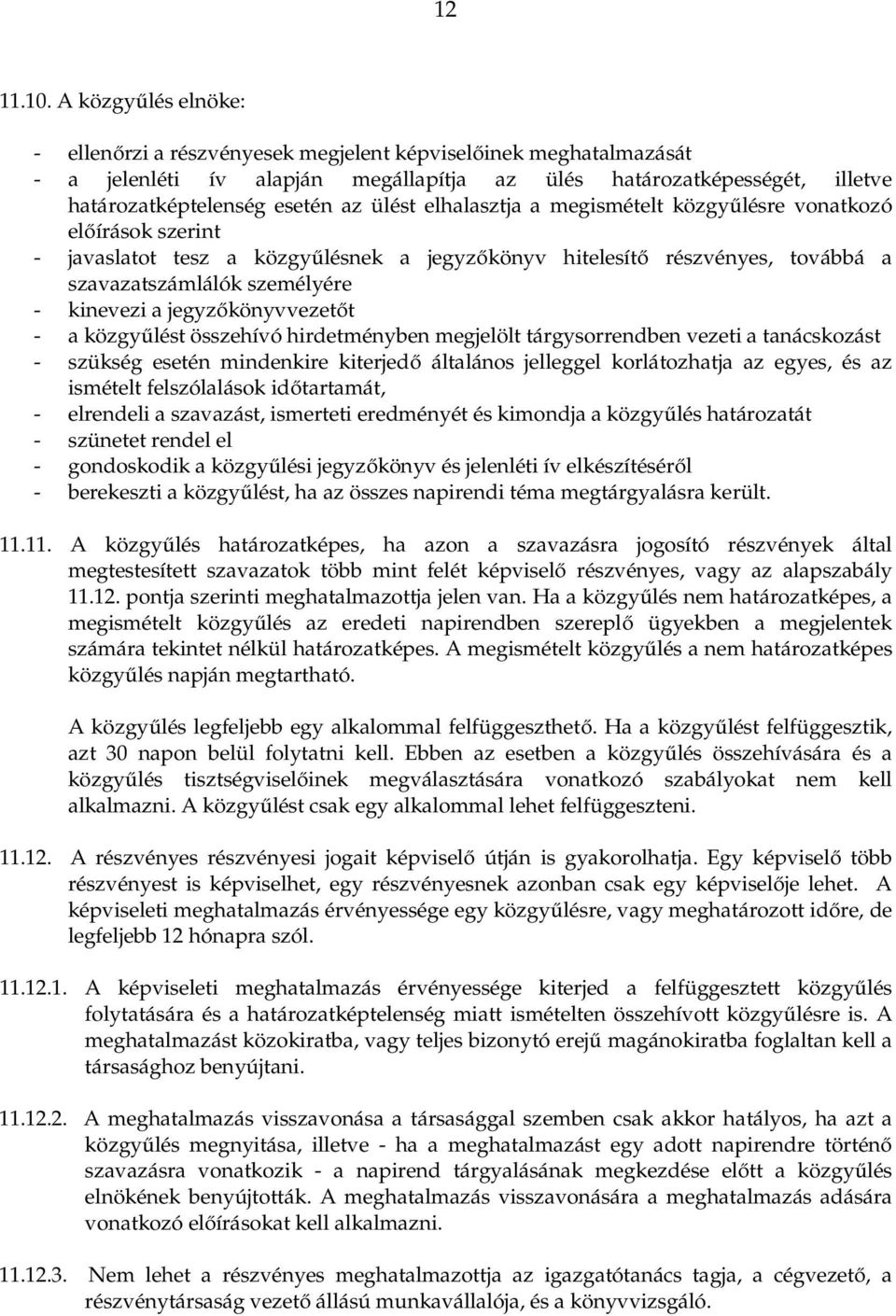 elhalasztja a megismételt közgyűlésre vonatkozó előírások szerint - javaslatot tesz a közgyűlésnek a jegyzőkönyv hitelesítő részvényes, továbbá a szavazatszámlálók személyére - kinevezi a