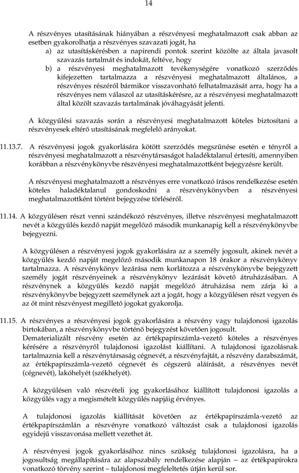 részvényes részéről bármikor visszavonható felhatalmazását arra, hogy ha a részvényes nem válaszol az utasításkérésre, az a részvényesi meghatalmazott által közölt szavazás tartalmának jóváhagyását