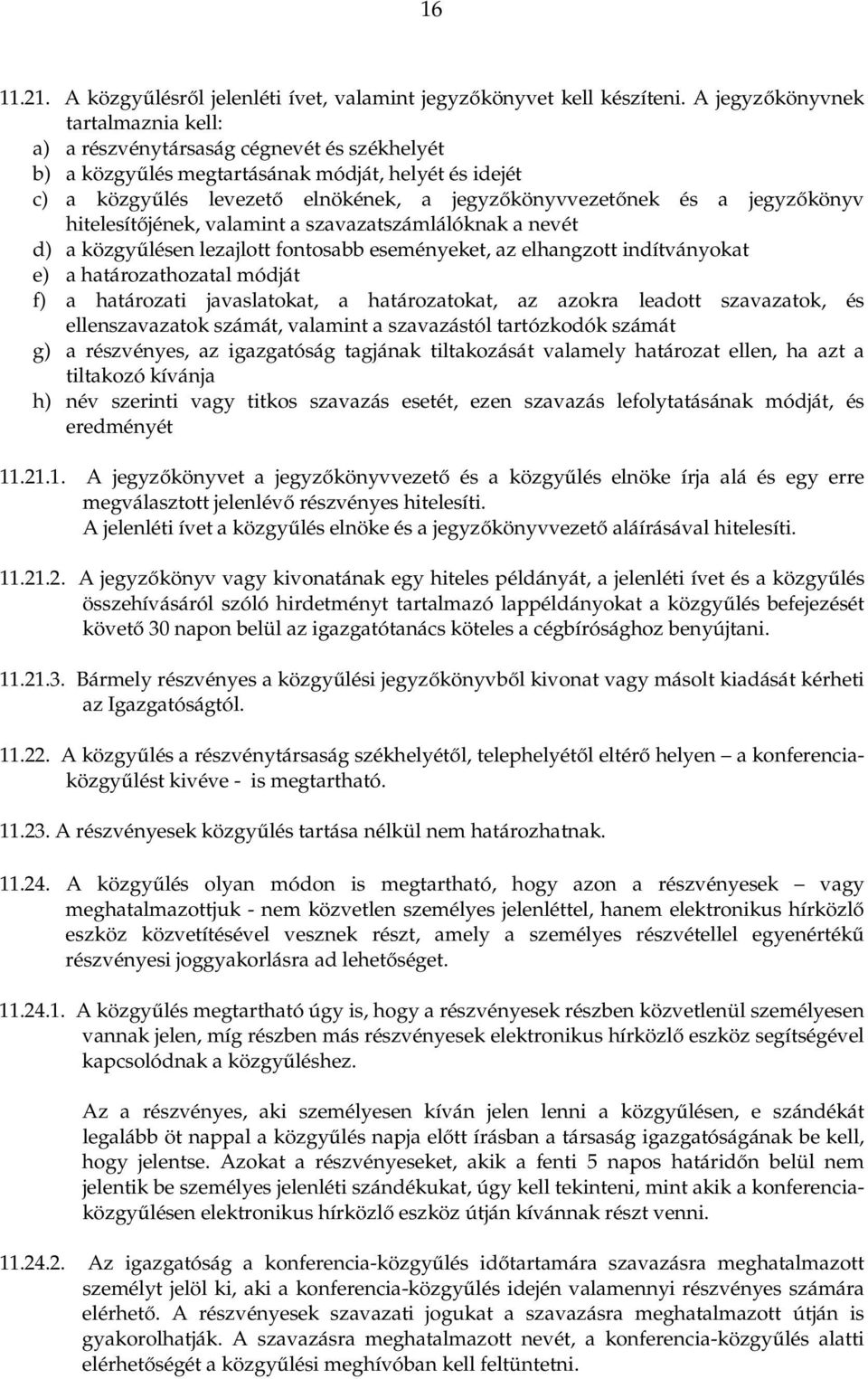 jegyzőkönyv hitelesítőjének, valamint a szavazatszámlálóknak a nevét d) a közgyűlésen lezajlott fontosabb eseményeket, az elhangzott indítványokat e) a határozathozatal módját f) a határozati