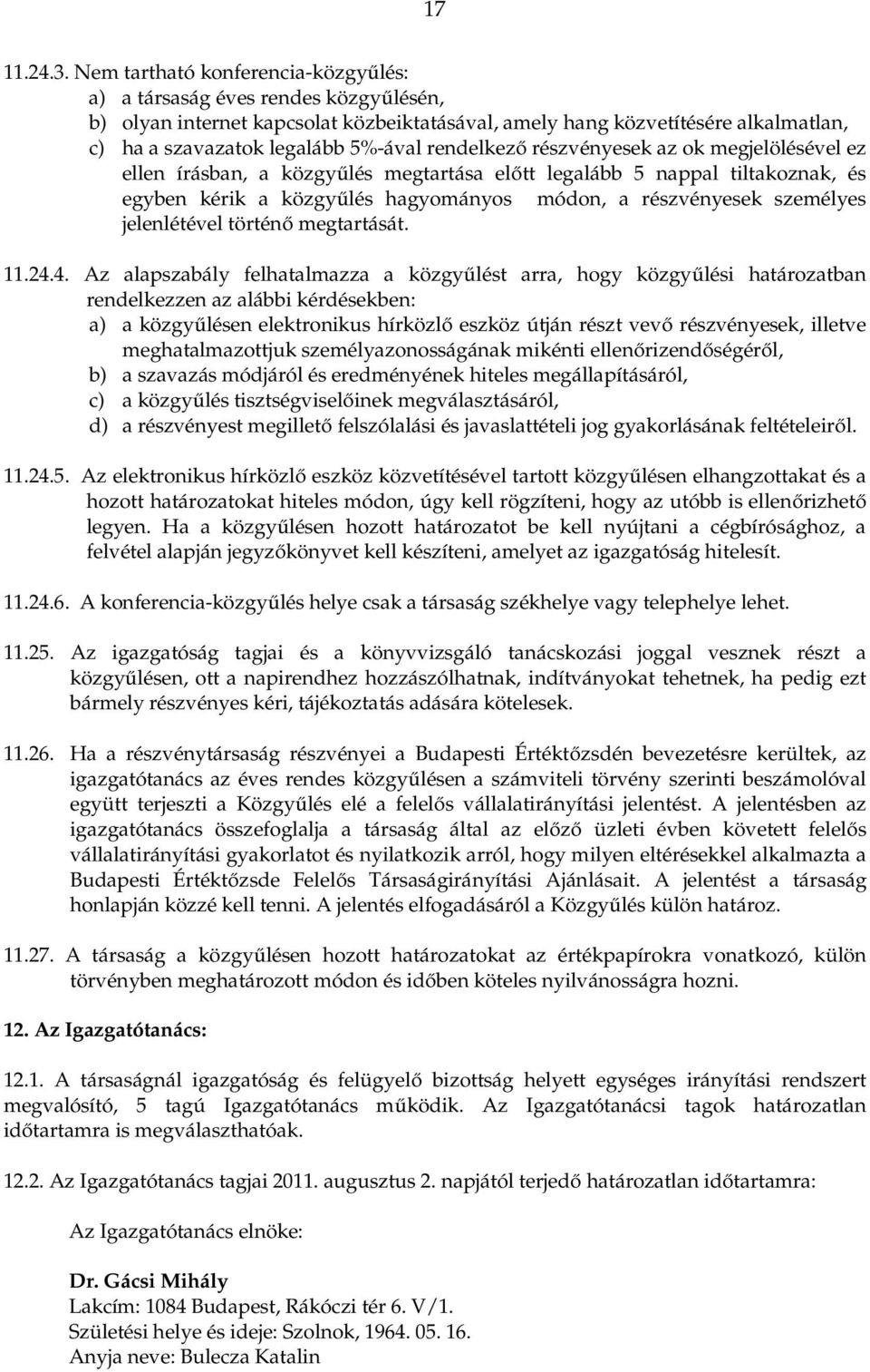 rendelkező részvényesek az ok megjelölésével ez ellen írásban, a közgyűlés megtartása előtt legalább 5 nappal tiltakoznak, és egyben kérik a közgyűlés hagyományos módon, a részvényesek személyes