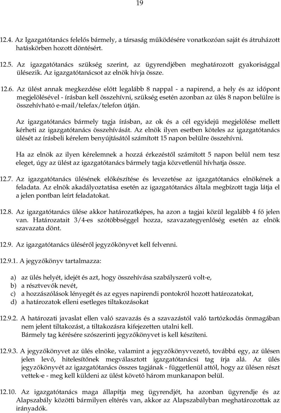 Az ülést annak megkezdése előtt legalább 8 nappal - a napirend, a hely és az időpont megjelölésével - írásban kell összehívni, szükség esetén azonban az ülés 8 napon belülre is összehívható