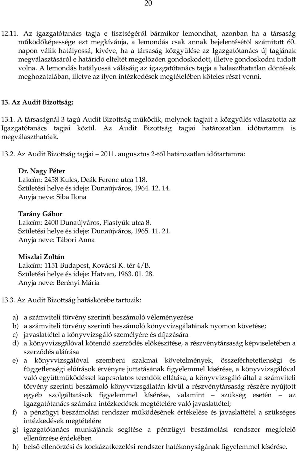 A lemondás hatályossá válásáig az igazgatótanács tagja a halaszthatatlan döntések meghozatalában, illetve az ilyen intézkedések megtételében köteles részt venni. 13