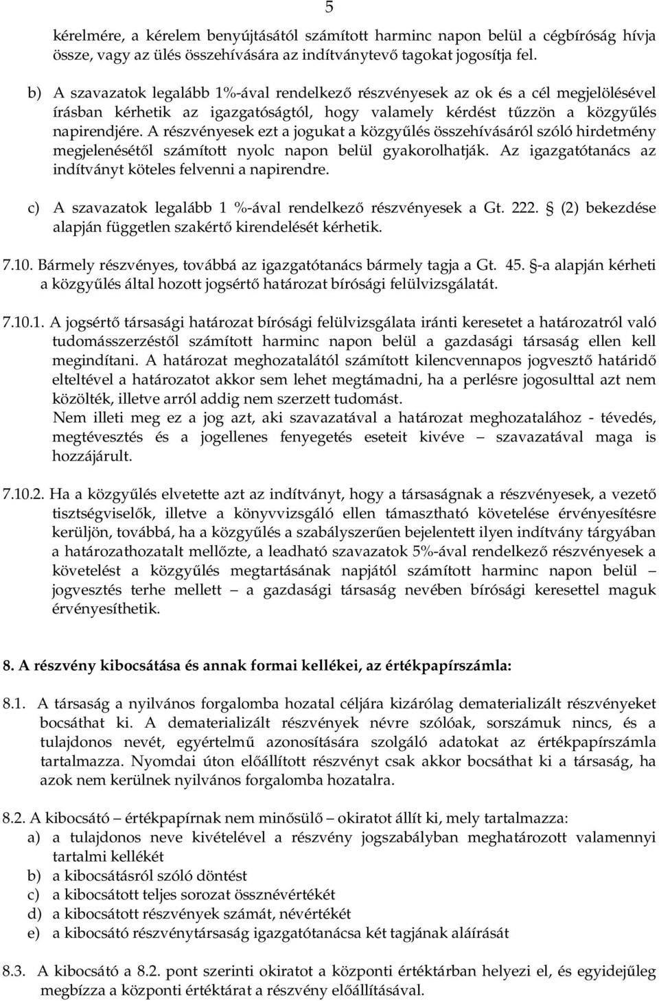 A részvényesek ezt a jogukat a közgyűlés összehívásáról szóló hirdetmény megjelenésétől számított nyolc napon belül gyakorolhatják. Az igazgatótanács az indítványt köteles felvenni a napirendre.