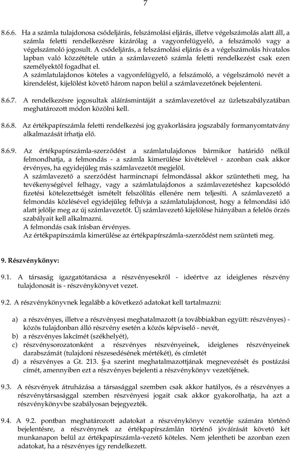 A csődeljárás, a felszámolási eljárás és a végelszámolás hivatalos lapban való közzététele után a számlavezető számla feletti rendelkezést csak ezen személyektől fogadhat el.