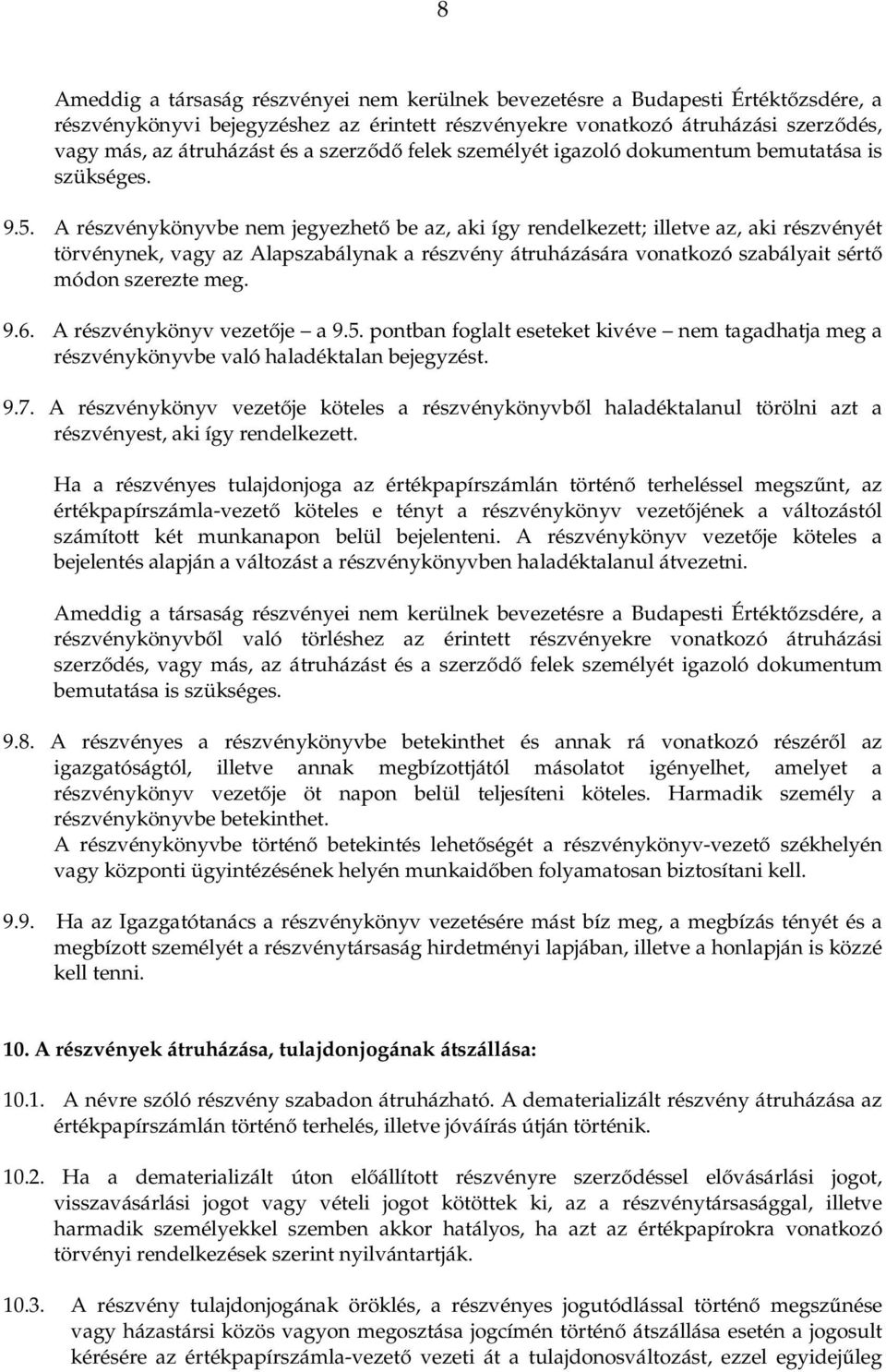 A részvénykönyvbe nem jegyezhető be az, aki így rendelkezett; illetve az, aki részvényét törvénynek, vagy az Alapszabálynak a részvény átruházására vonatkozó szabályait sértő módon szerezte meg. 9.6.