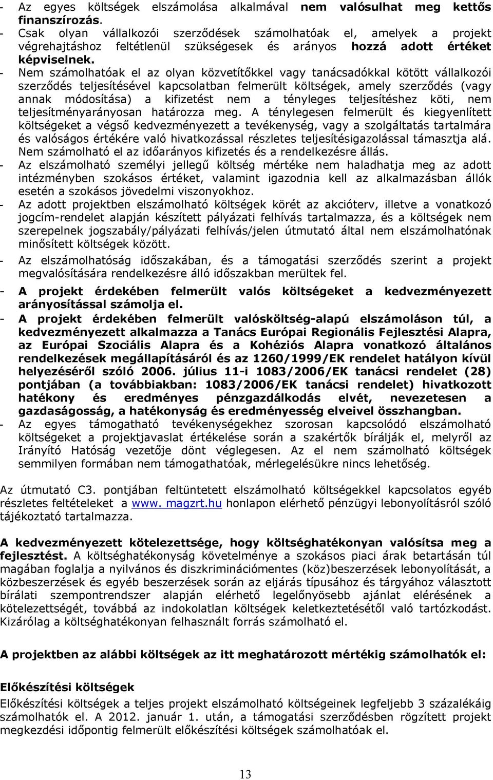 - Nem számolhatóak el az olyan közvetítőkkel vagy tanácsadókkal kötött vállalkozói szerződés teljesítésével kapcsolatban felmerült költségek, amely szerződés (vagy annak módosítása) a kifizetést nem