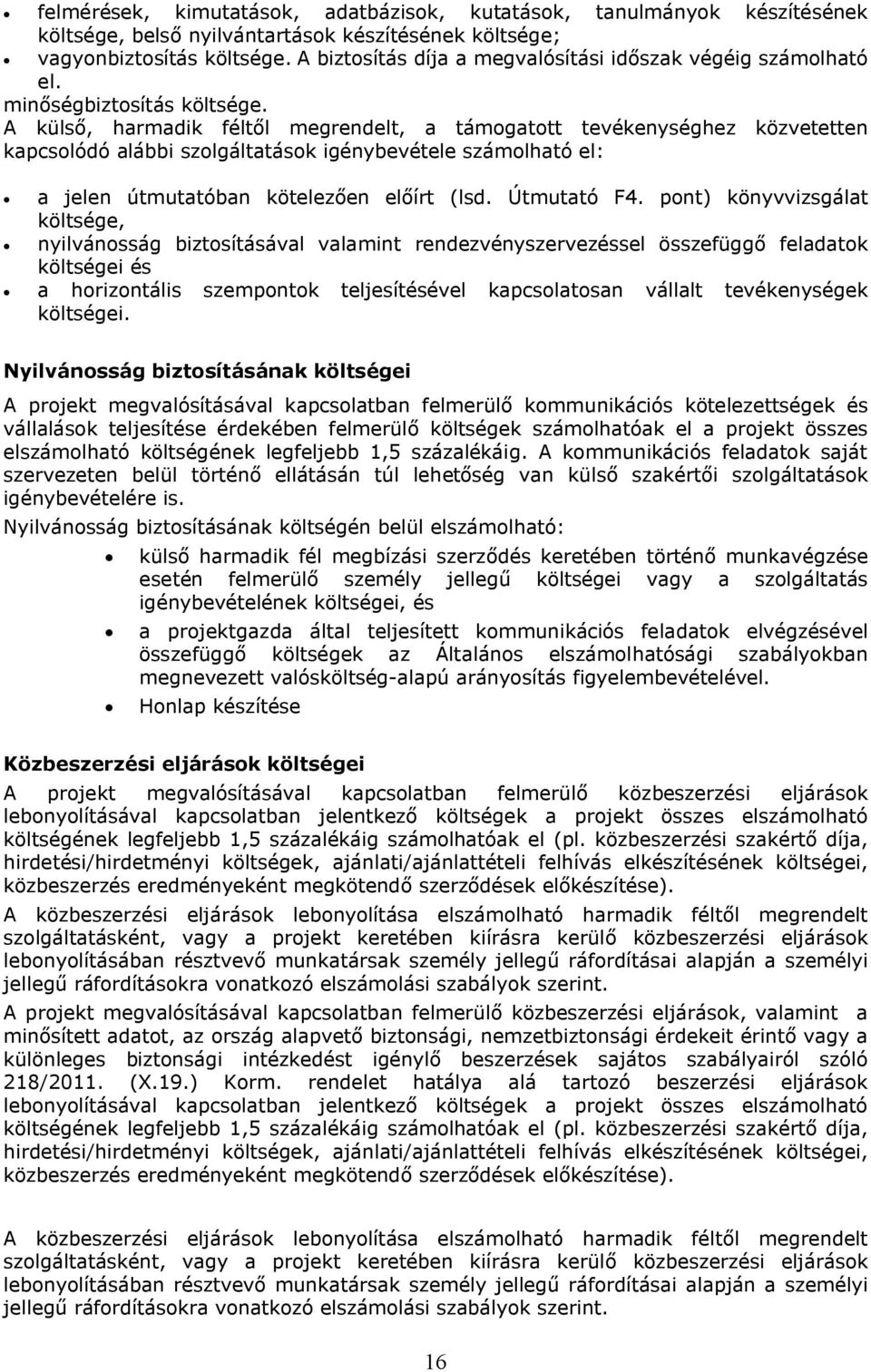 A külső, harmadik féltől megrendelt, a támogatott tevékenységhez közvetetten kapcsolódó alábbi szolgáltatások igénybevétele számolható el: a jelen útmutatóban kötelezően előírt (lsd. Útmutató F4.