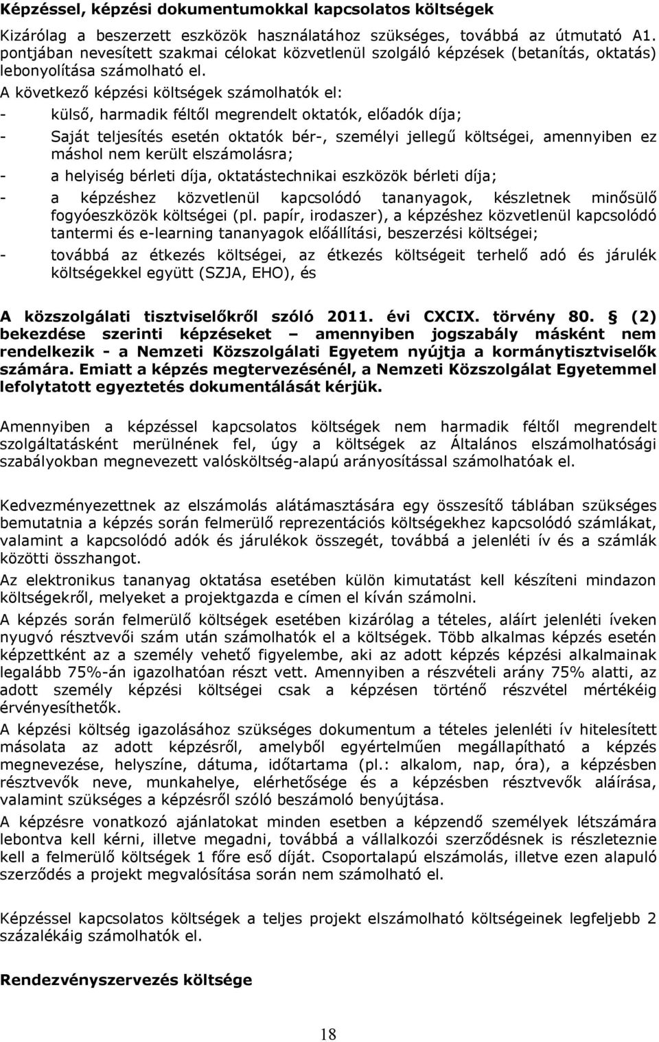 A következő képzési költségek számolhatók el: - külső, harmadik féltől megrendelt oktatók, előadók díja; - Saját teljesítés esetén oktatók bér-, személyi jellegű költségei, amennyiben ez máshol nem