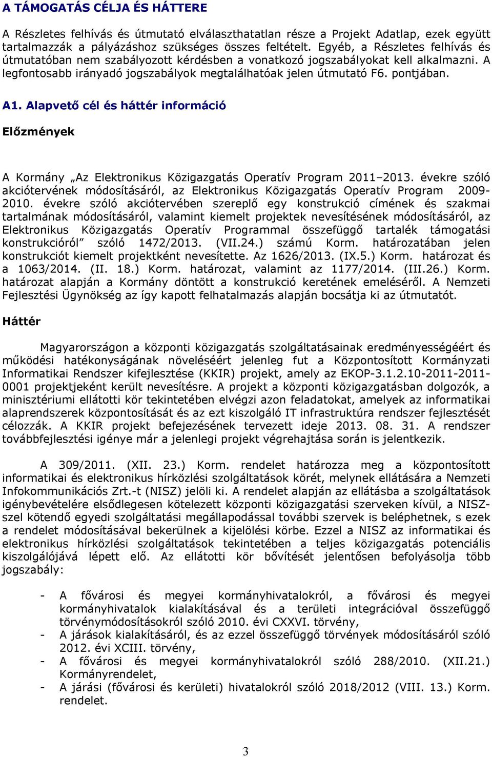 Alapvető cél és háttér információ Előzmények A Kormány Az Elektronikus Közigazgatás Operatív Program 2011 2013.