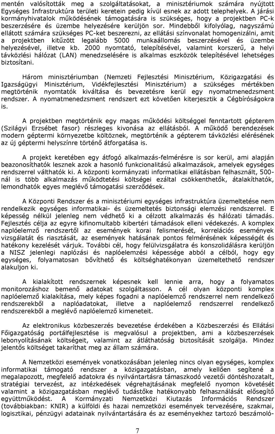 Mindebből kifolyólag, nagyszámú ellátott számára szükséges PC-ket beszerezni, az ellátási színvonalat homogenizálni, amit a projektben kitűzött legalább 5000 munkaállomás beszerzésével és üzembe