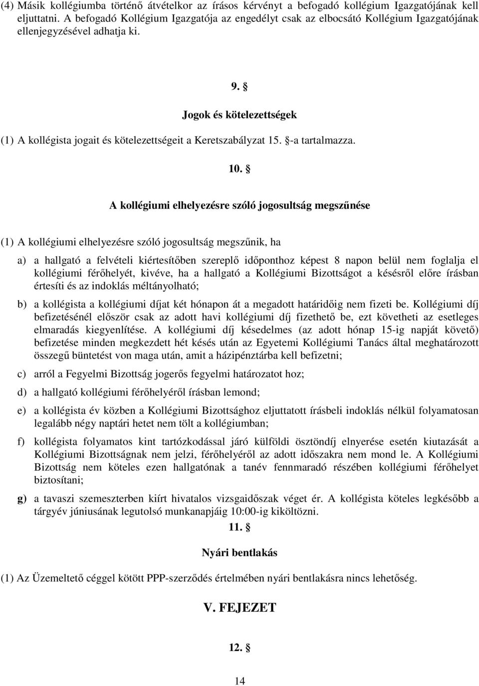 Jogok és kötelezettségek (1) A kollégista jogait és kötelezettségeit a Keretszabályzat 15. -a tartalmazza. 10.