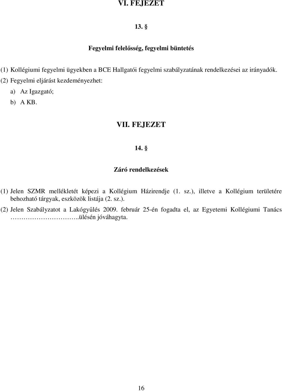 irányadók. (2) Fegyelmi eljárást kezdeményezhet: a) Az Igazgató; b) A KB. VII. FEJEZET 14.