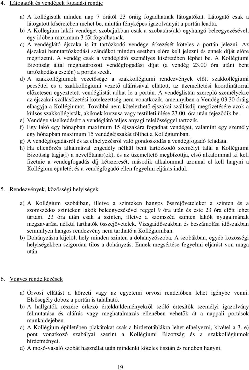 b) A Kollégium lakói vendéget szobájukban csak a szobatárs(ak) egyhangú beleegyezésével, egy idıben maximum 3 fıt fogadhatnak.