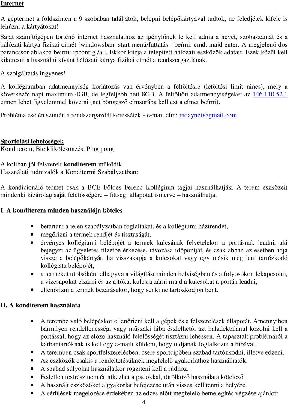 A megjelenı dos parancssor ablakba beírni: ipconfig /all. Ekkor kiírja a telepített hálózati eszközök adatait.