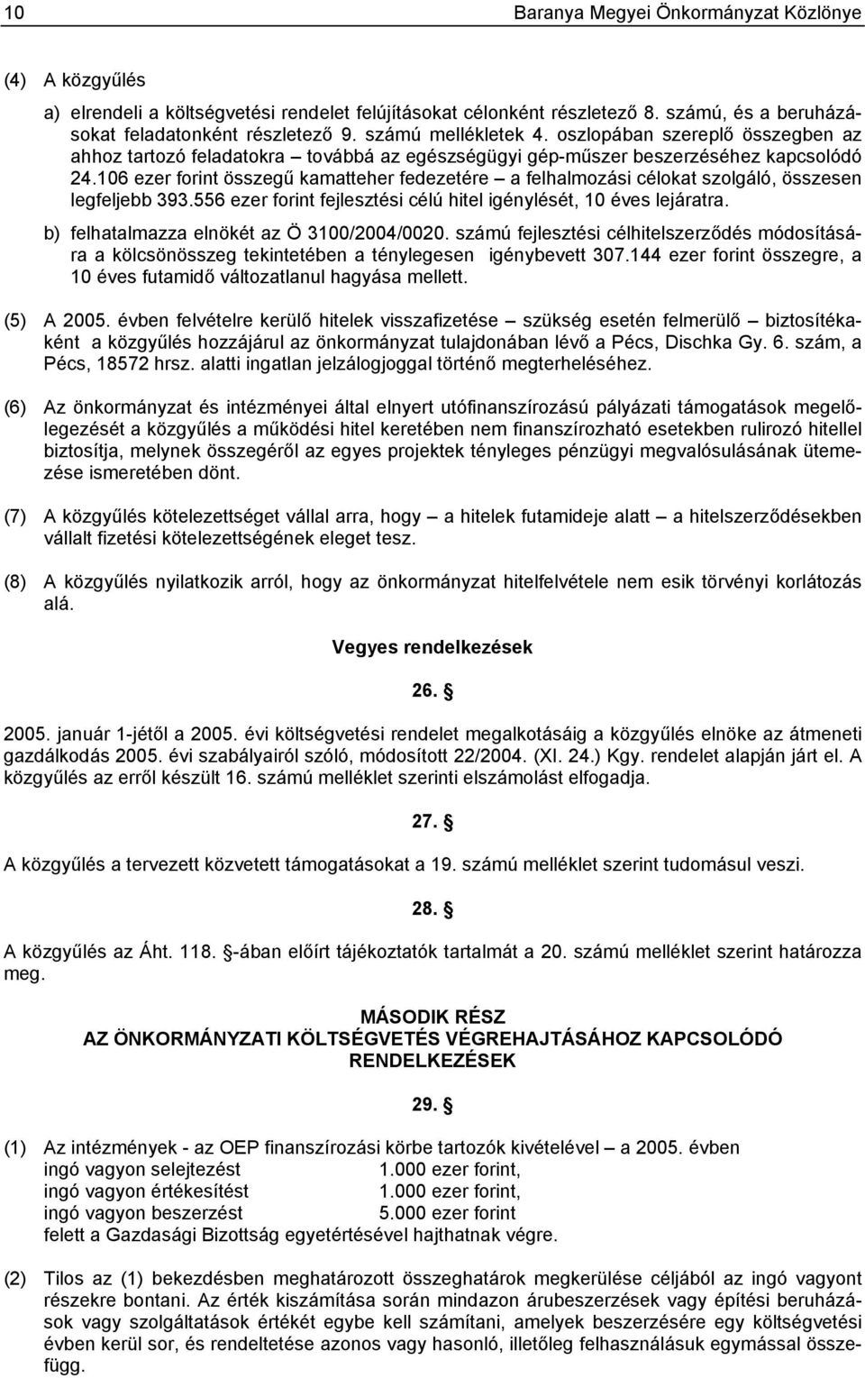 106 ezer forint összegű kamatteher fedezetére a felhalmozási célokat szolgáló, összesen legfeljebb 393.556 ezer forint fejlesztési célú hitel igénylését, 10 éves lejáratra.