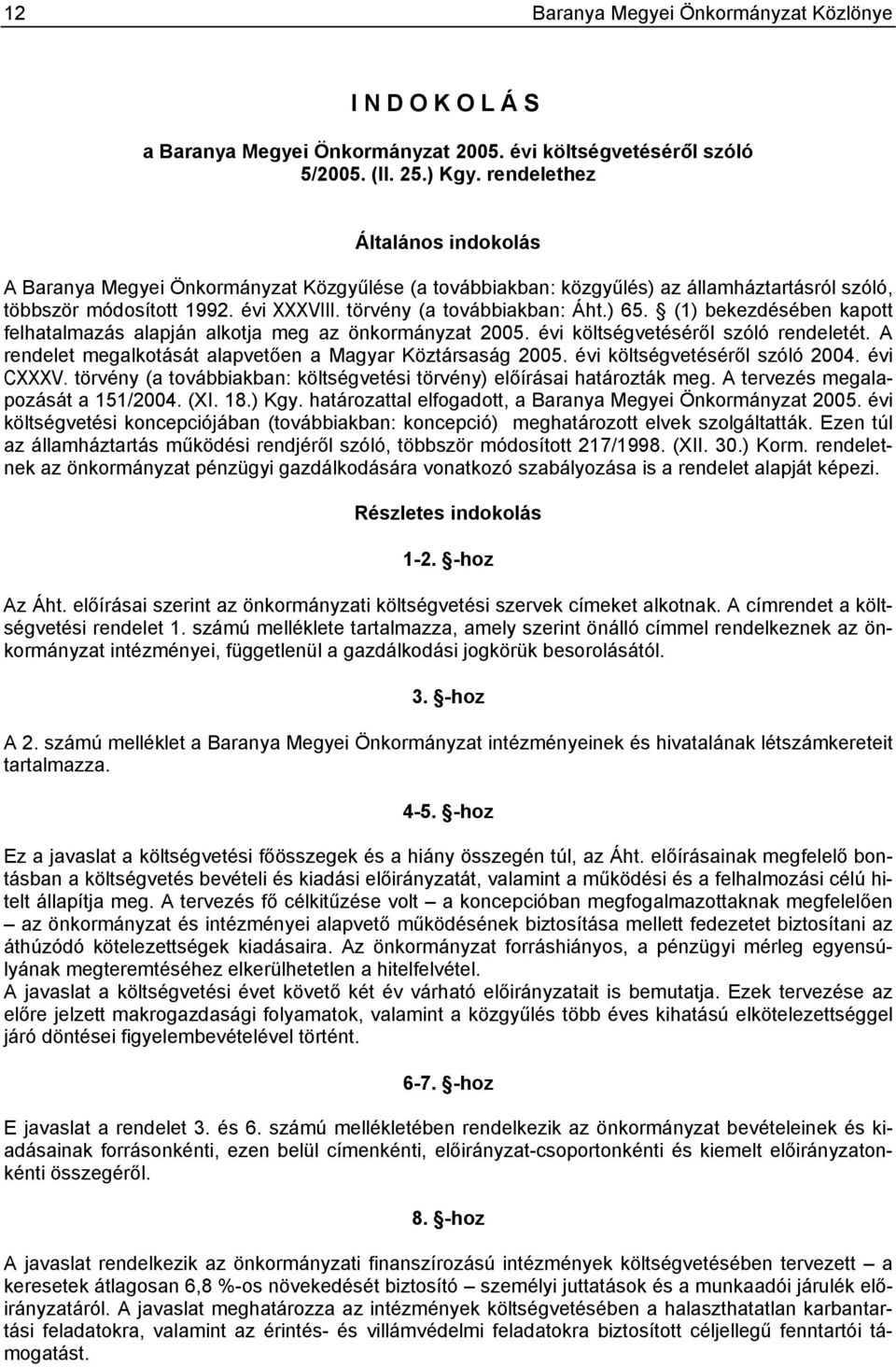 ) 65. (1) bekezdésében kapott felhatalmazás alapján alkotja meg az önkormányzat 2005. évi költségvetéséről szóló rendeletét. A rendelet megalkotását alapvetően a Magyar Köztársaság 2005.