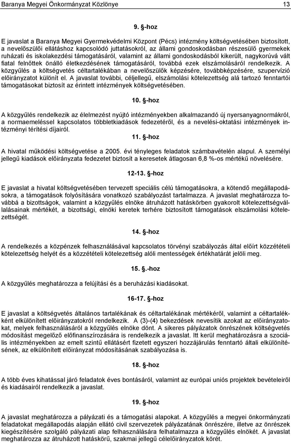 ruházati és iskolakezdési támogatásáról, valamint az állami gondoskodásból kikerült, nagykorúvá vált fiatal felnőttek önálló életkezdésének támogatásáról, továbbá ezek elszámolásáról rendelkezik.