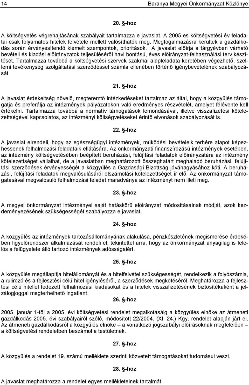 A javaslat előírja a tárgyévben várható bevételi és kiadási előirányzatok teljesüléséről havi bontású, éves előirányzat-felhasználási terv készítését.