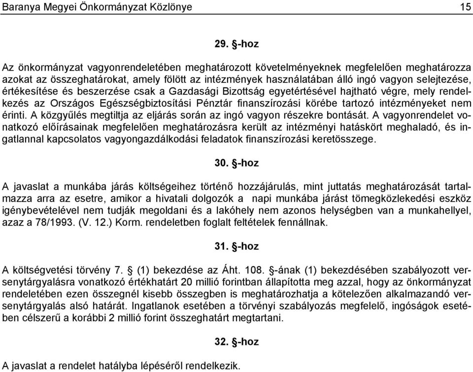 értékesítése és beszerzése csak a Gazdasági Bizottság egyetértésével hajtható végre, mely rendelkezés az Országos Egészségbiztosítási Pénztár finanszírozási körébe tartozó intézményeket nem érinti.