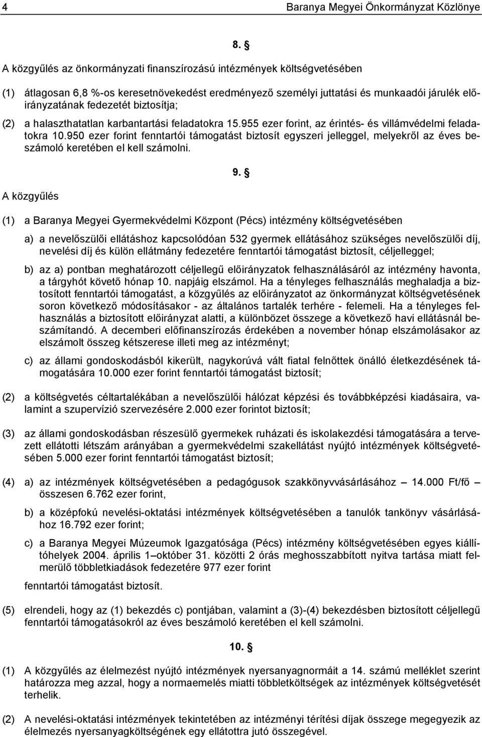 955 ezer forint, az érintés- és villámvédelmi feladatokra 10.950 ezer forint fenntartói támogatást biztosít egyszeri jelleggel, melyekről az éves beszámoló keretében el kell számolni. A közgyűlés 9.