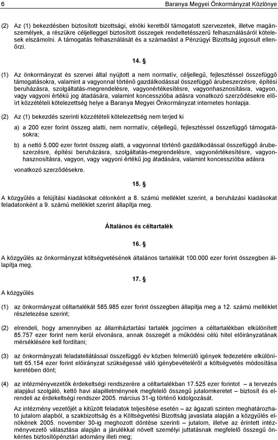 (1) Az önkormányzat és szervei által nyújtott a nem normatív, céljellegű, fejlesztéssel összefüggő támogatásokra, valamint a vagyonnal történő gazdálkodással összefüggő árubeszerzésre, építési