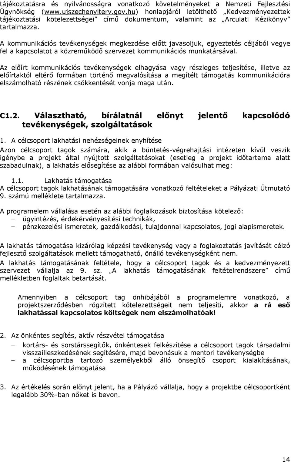 A kommunikációs tevékenységek megkezdése előtt javasoljuk, egyeztetés céljából vegye fel a kapcsolatot a közreműködő szervezet kommunikációs munkatársával.