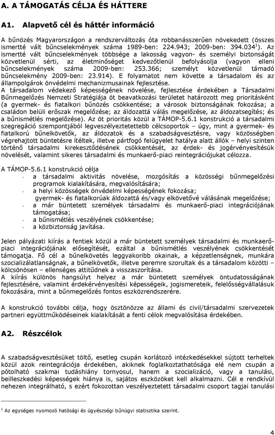 Az ismertté vált bűncselekmények többsége a lakosság vagyon- és személyi biztonságát közvetlenül sérti, az életminőséget kedvezőtlenül befolyásolja (vagyon elleni bűncselekmények száma 2009-ben: 253.