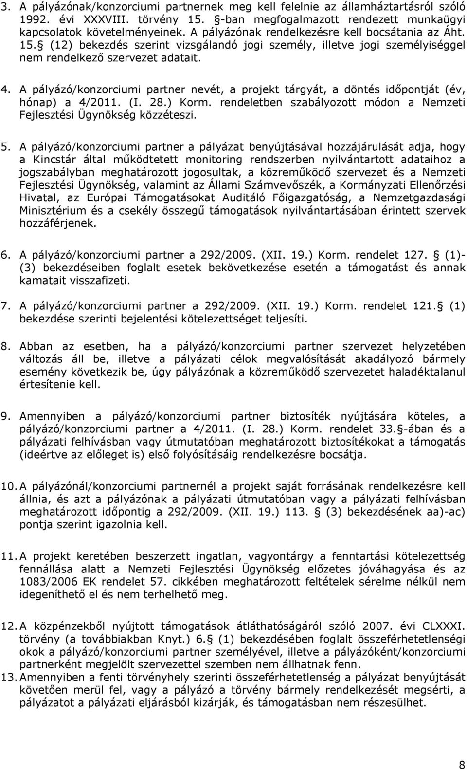 A pályázó/konzorciumi partner nevét, a projekt tárgyát, a döntés időpontját (év, hónap) a 4/2011. (I. 28.) Korm. rendeletben szabályozott módon a Nemzeti Fejlesztési Ügynökség közzéteszi. 5.