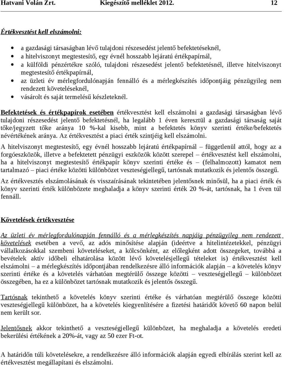 pénzértékre szóló, tulajdoni részesedést jelentő befektetésnél, illetve hitelviszonyt megtestesítő értékpapírnál, az üzleti év mérlegfordulónapján fennálló és a mérlegkészítés időpontjáig pénzügyileg