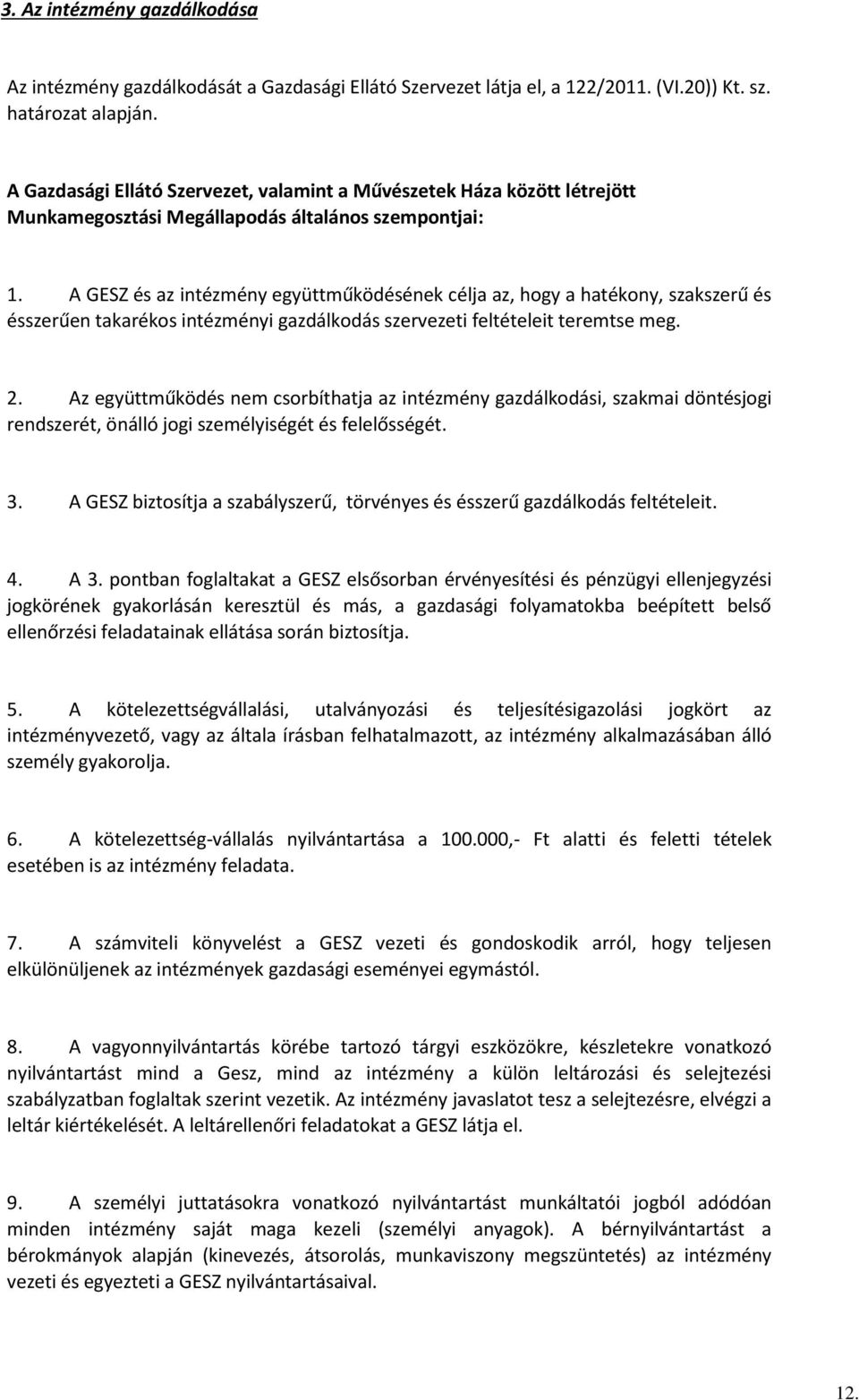 A GESZ és az intézmény együttműködésének célja az, hogy a hatékony, szakszerű és ésszerűen takarékos intézményi gazdálkodás szervezeti feltételeit teremtse meg. 2.