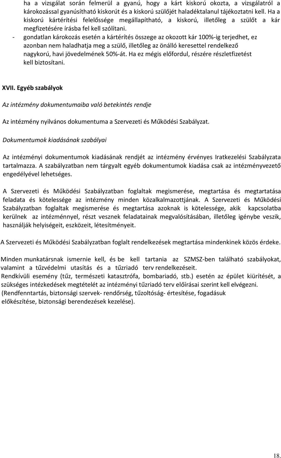 - gondatlan károkozás esetén a kártérítés összege az okozott kár 100%-ig terjedhet, ez azonban nem haladhatja meg a szülő, illetőleg az önálló keresettel rendelkező nagykorú, havi jövedelmének 50%-át.