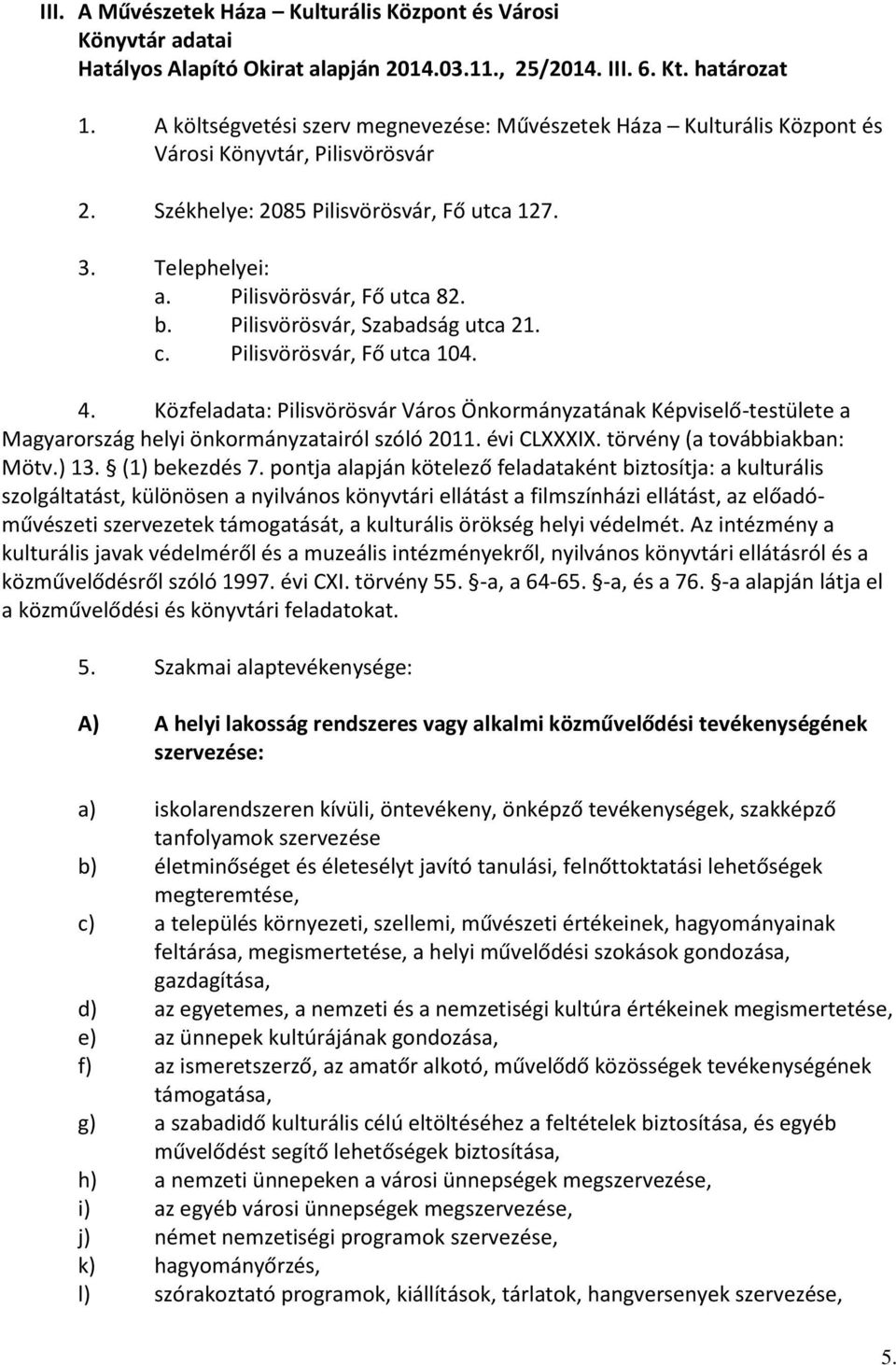 Pilisvörösvár, Szabadság utca 21. c. Pilisvörösvár, Fő utca 104. 4. Közfeladata: Pilisvörösvár Város Önkormányzatának Képviselő-testülete a Magyarország helyi önkormányzatairól szóló 2011.