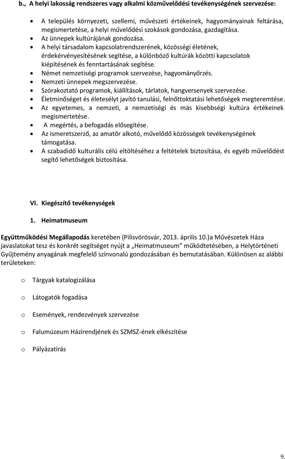 A helyi társadalom kapcsolatrendszerének, közösségi életének, érdekérvényesítésének segítése, a különböző kultúrák közötti kapcsolatok kiépítésének és fenntartásának segítése.