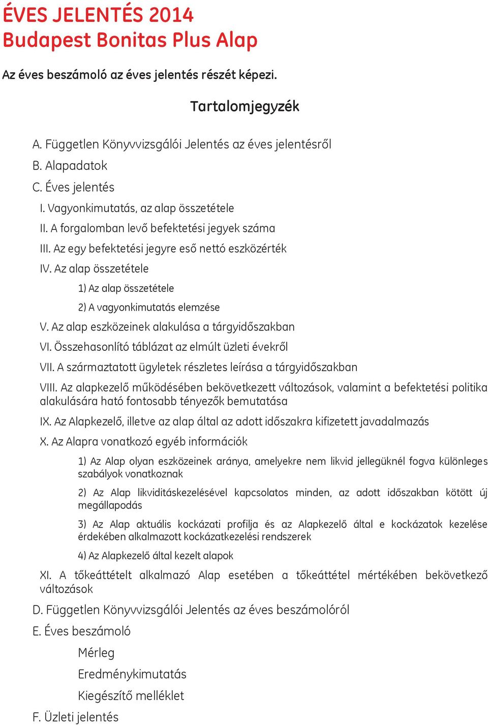 Az alap összetétele 1) Az alap összetétele 2) A vagyonkimutatás elemzése V. Az alap eszközeinek alakulása a tárgyidőszakban VI. Összehasonlító táblázat az elmúlt üzleti évekről VII.