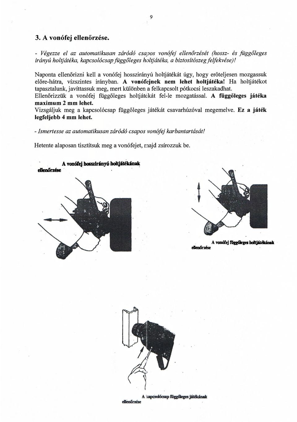 Ha holtjátékot tapasztalunk, javíttassuk meg, mert különben a felkapcsolt pótkocsi leszakadhat. Ellenőrizzük a vonófej függőleges holtjátékát fel-le mozgatással.