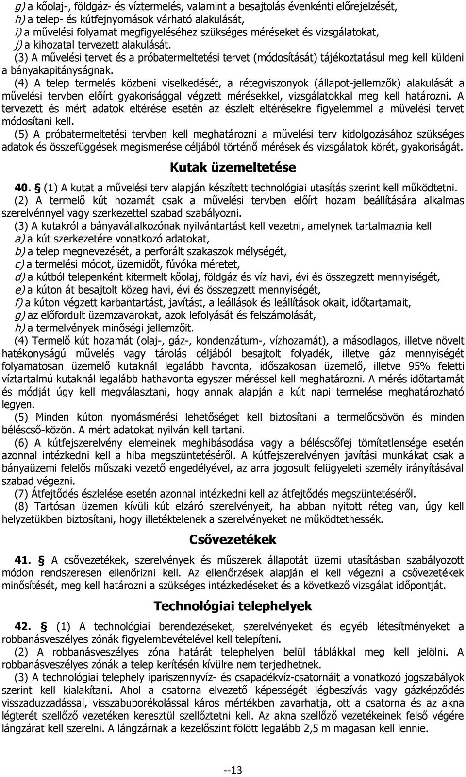 (4) A telep termelés közbeni viselkedését, a rétegviszonyok (állapot-jellemzők) alakulását a művelési tervben előírt gyakorisággal végzett mérésekkel, vizsgálatokkal meg kell határozni.