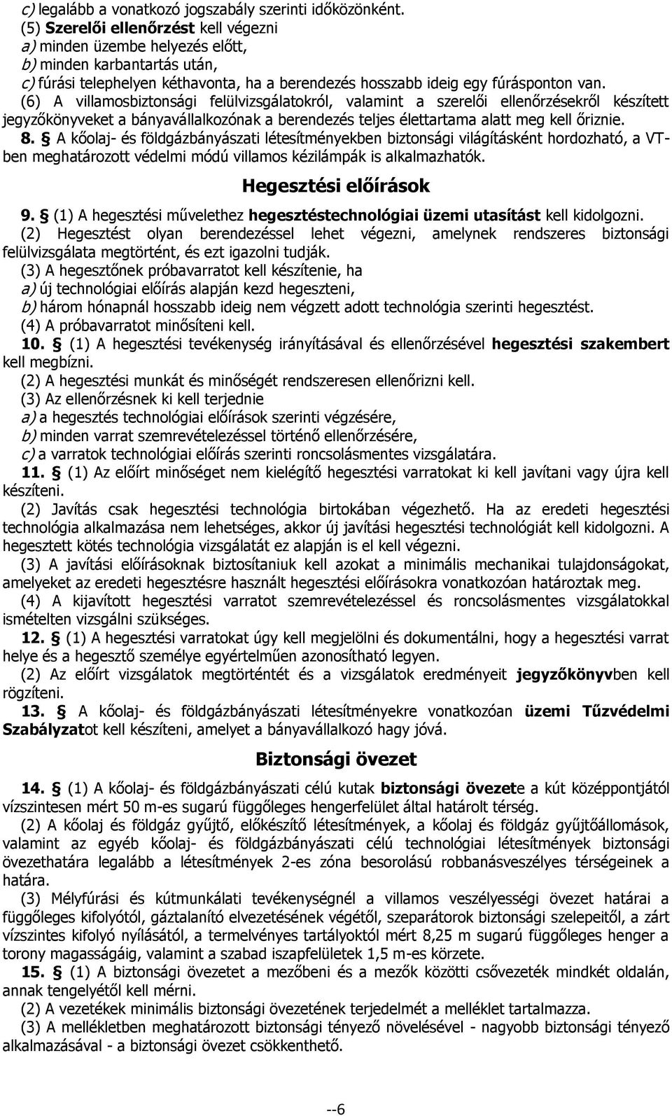 (6) A villamosbiztonsági felülvizsgálatokról, valamint a szerelői ellenőrzésekről készített jegyzőkönyveket a bányavállalkozónak a berendezés teljes élettartama alatt meg kell őriznie. 8.